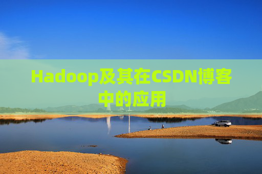 Hadoop及其在CSDN博客中的应用 Hadoop及其在CSDN博客中的应用